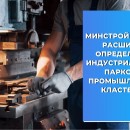 Минстрой России расширит определение индустриальных парков и промышленных кластеров